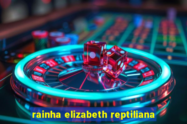 rainha elizabeth reptiliana